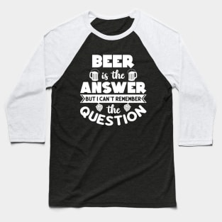 Beer Is The Answer Baseball T-Shirt